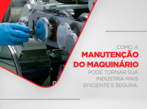 Como a manutenção do maquinário pode tornar sua indústria mais eficiente e segura.